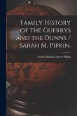 Family History of the Guerrys and the Dunns / Sarah M. Pipkin.