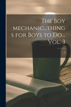 The Boy Mechanic...things for Boys to Do... Vol. 3; 3 - Anonymous