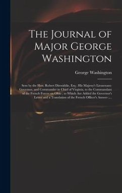 The Journal of Major George Washington: Sent by the Hon. Robert Dinwiddie, Esq; His Majesty's Lieutenant-governor, and Commander in Chief of Virginia, - Washington, George