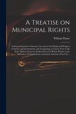 A Treatise on Municipal Rights: Commencing With a Summary Account of the Origin and Progress of Society and Government, and Comprising a Concise View