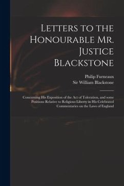 Letters to the Honourable Mr. Justice Blackstone: Concerning His Exposition of the Act of Toleration, and Some Positions Relative to Religious Liberty - Furneaux, Philip