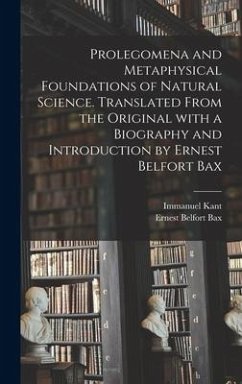 Prolegomena and Metaphysical Foundations of Natural Science. Translated From the Original With a Biography and Introduction by Ernest Belfort Bax - Kant, Immanuel; Bax, Ernest Belfort