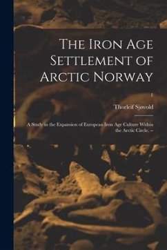 The Iron Age Settlement of Arctic Norway: a Study in the Expansion of European Iron Age Culture Within the Arctic Circle. --; 1 - Sjøvold, Thorleif