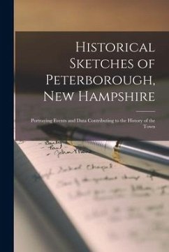 Historical Sketches of Peterborough, New Hampshire: Portraying Events and Data Contributing to the History of the Town - Anonymous