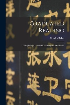 Graduated Reading: Comprising a Circle of Knowledge in 200 Lessons - Baker, Charles