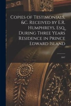 Copies of Testimonials, &c. Received by E.R. Humphreys, Esq. During Three Years Residence in Prince Edward Island [microform]: 1847 - Anonymous