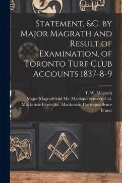 Statement, &c. by Major Magrath and Result of Examination, of Toronto Turf Club Accounts 1837-8-9 [microform]