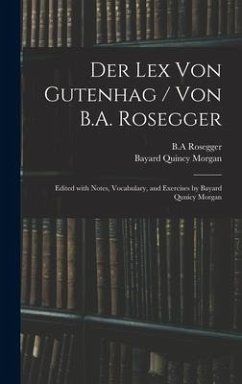 Der Lex Von Gutenhag / Von B.A. Rosegger; Edited With Notes, Vocabulary, and Exercises by Bayard Qunicy Morgan - Morgan, Bayard Quincy