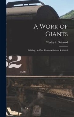 A Work of Giants; Building the First Transcontinental Railroad