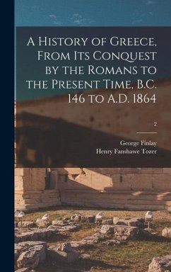 A History of Greece, From Its Conquest by the Romans to the Present Time, B.C. 146 to A.D. 1864; 2 - Finlay, George; Tozer, Henry Fanshawe