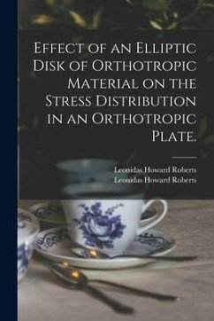 Effect of an Elliptic Disk of Orthotropic Material on the Stress Distribution in an Orthotropic Plate. - Roberts, Leonidas Howard; Roberts, Leonidas Howard