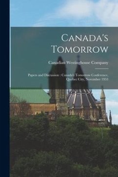 Canada's Tomorrow: Papers and Discussion: Canada's Tomorrow Conference, Quebec City, November 1953