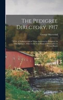 The Pedigree Directory, 1917: a List of Pedigrees and of Those Interested in Pedigrees, in One Alphaget. A Key to the Vast Store of Information in P - Sherwood, George
