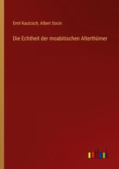 Die Echtheit der moabitischen Alterthümer - Kautzsch, Emil; Socin, Albert
