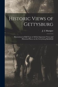 Historic Views of Gettysburg: Illustrations in Half-tone of All the Important Views and Historical Places on the Gettysburg Battlefield