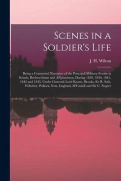 Cover Scenes in a Soldier's Life [microform]: Being a Connected Narrative of the Principal Military Events in Scinde, Beeloochistan and Affghanistan, During