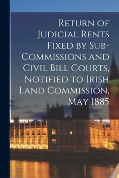 Return of Judicial Rents Fixed by Sub-Commissions and Civil Bill Courts, Notified to Irish Land Commission, May 1885 - Anonymous