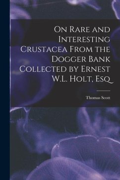 On Rare and Interesting Crustacea From the Dogger Bank Collected by Ernest W.L. Holt, Esq - Scott, Thomas