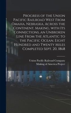 Progress of the Union Pacific Railroad West From Omaha, Nebraska, Across the Continent, Making, With Its Connections, an Unbroken Line From the Atlant