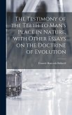 The Testimony of the Teeth to Man's Place in Nature, With Other Essays on the Doctrine of Evolution