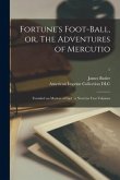 Fortune's Foot-ball, or, The Adventures of Mercutio: Founded on Matters of Fact: a Novel in Two Volumes; 1