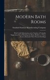 Modern Bath Rooms: With Useful Information and a Number of Valuable Suggestions About Plumbing for Home Builders or Those About to Remode