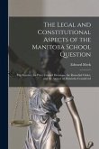 The Legal and Constitutional Aspects of the Manitoba School Question [microform]: the Statutes, the Privy Council Decisions, the Remedial Order, and t