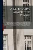 A Defensative Against the Plague: Contayning Two Partes or Treatises: the First, Shewing the Meanes How to Preserue Vs From the Dangerous Contagion Th