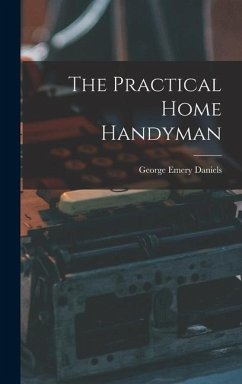 The Practical Home Handyman - Daniels, George Emery