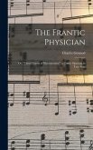 The Frantic Physician; or, "Three Drams of Matrimonium"; a Comic Operetta in Two Acts;