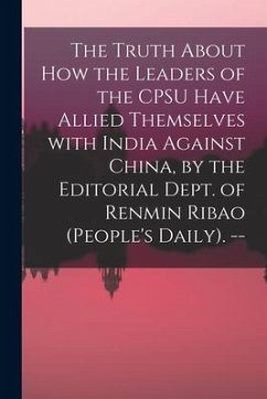 The Truth About How the Leaders of the CPSU Have Allied Themselves With India Against China, by the Editorial Dept. of Renmin Ribao (People's Daily). - Anonymous