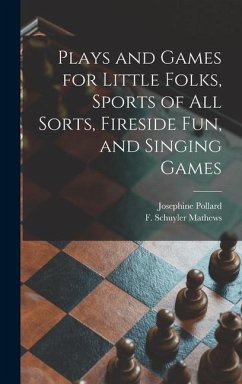 Plays and Games for Little Folks, Sports of All Sorts, Fireside Fun, and Singing Games - Pollard, Josephine