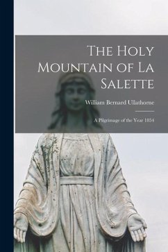 The Holy Mountain of La Salette: a Pilgrimage of the Year 1854 - Ullathorne, William Bernard