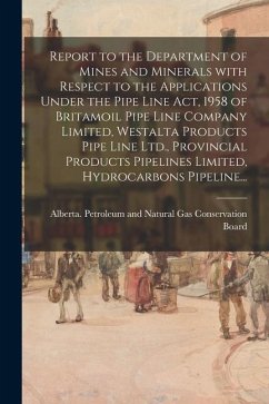 Report to the Department of Mines and Minerals With Respect to the Applications Under the Pipe Line Act, 1958 of Britamoil Pipe Line Company Limited,