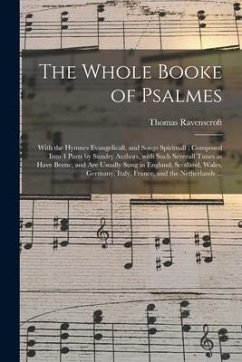 The Whole Booke of Psalmes: With the Hymnes Evangelicall, and Songs Spirituall; Composed Into 4 Parts by Sundry Authors, With Such Severall Tunes