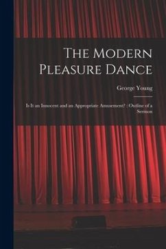 The Modern Pleasure Dance [microform]: is It an Innocent and an Appropriate Amusement?: Outline of a Sermon - Young, George