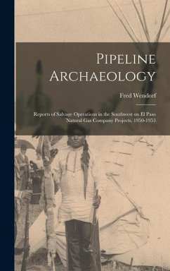Pipeline Archaeology; Reports of Salvage Operations in the Southwest on El Paso Natural Gas Company Projects, 1950-1953 - Wendorf, Fred