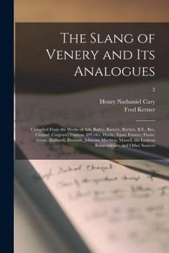 The Slang of Venery and Its Analogues: Compiled From the Works of Ash, Bailey, Barrere, Bartlett, B.E., Bee, Cleland, Cotgrave, Dunton, D'Urfey, Dyche - Cary, Henry Nathaniel