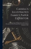 Cassell's Illustrated Family Paper Exhibitor; Containing About 300 Illustrations, With Letterpress Descriptions of All the Principal Objects in the International Exhibition of 1862