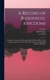 A Record of Buddhistic Kingdoms: Being an Account of the Chinese Monk Fa&#770;-Hien of His Travels in India and Ceylon (A.D. 399-414) in Search of the