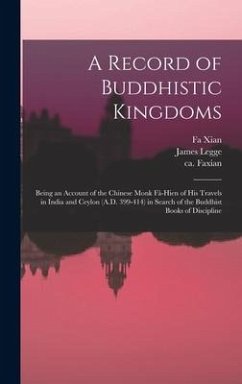 A Record of Buddhistic Kingdoms: Being an Account of the Chinese Monk Fâ-Hien of His Travels in India and Ceylon (A.D. 399-414) in Search of the - Legge, James