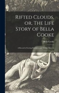 Rifted Clouds, or, The Life Story of Bella Cooke [microform]: a Record of Loving Kindness and Tender Mercies - Cooke, Bella