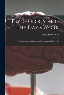 Psychology and the Day's Work [microform]: a Study in the Application of Psychology to Daily Life - Swift, Edgar James
