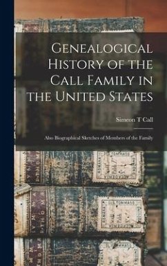 Genealogical History of the Call Family in the United States: Also Biographical Sketches of Members of the Family - Call, Simeon T.