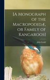 [A Monograph of the Macropodidæ, or Family of Kangaroos]