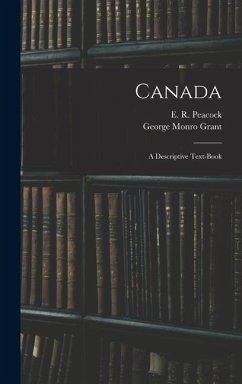 Canada; a Descriptive Text-book - Grant, George Monro