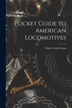 Pocket Guide to American Locomotives - Lucas, Walter Arndt