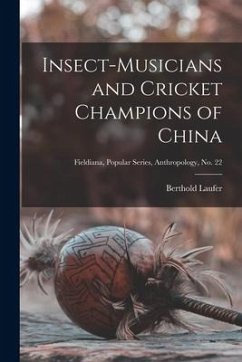 Insect-musicians and Cricket Champions of China; Fieldiana, Popular Series, Anthropology, no. 22 - Laufer, Berthold
