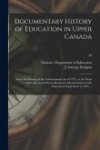 Documentary History of Education in Upper Canada: From the Passing of the Constitutional Act of 1791, to the Close of the Reverend Doctor Ryerson's Ad