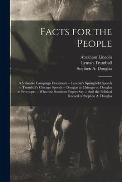 Facts for the People: A Valuable Campaign Document -- Lincoln's Springfield Speech -- Trumbull's Chicago Speech -- Douglas at Chicago Vs. Do - Lincoln, Abraham; Trumbull, Lyman